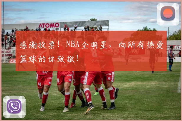 感谢投票！NBA全明星，向所有热爱篮球的你致敬！