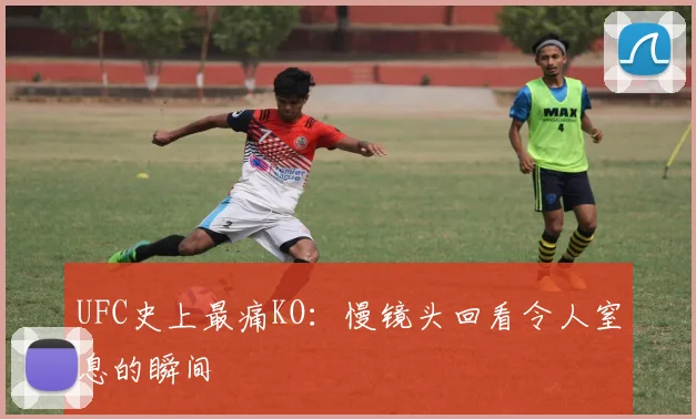UFC史上最痛KO：慢镜头回看令人窒息的瞬间