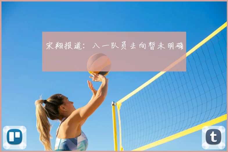 宋翔报道：八一队员去向暂未明确