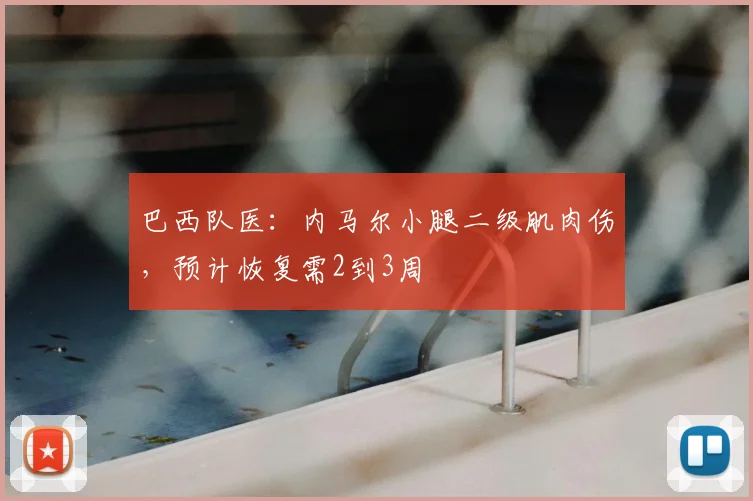巴西队医：内马尔小腿二级肌肉伤，预计恢复需2到3周