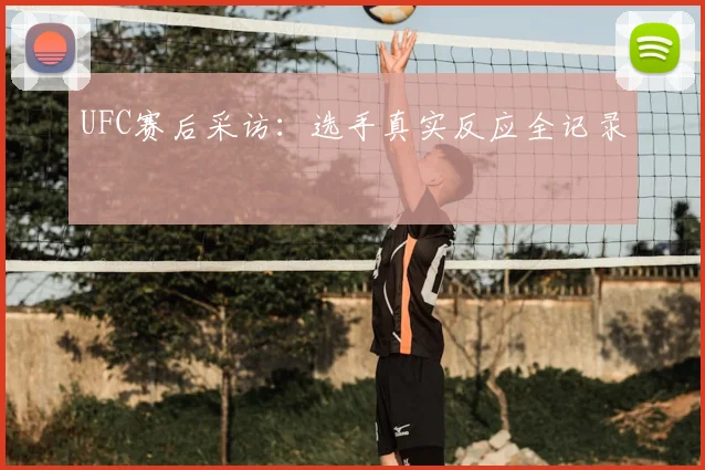 UFC赛后采访：选手真实反应全记录