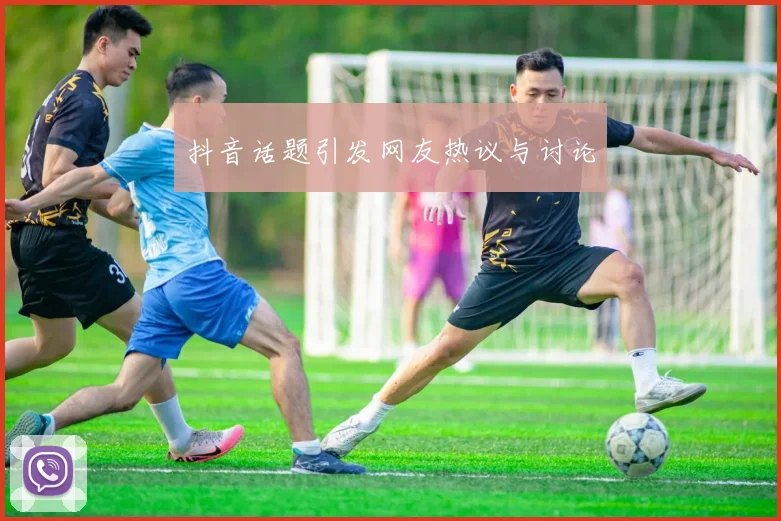 抖音话题引发网友热议与讨论